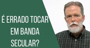 É errado tocar em banda secular?