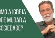 Como a igreja pode mudar a sociedade?