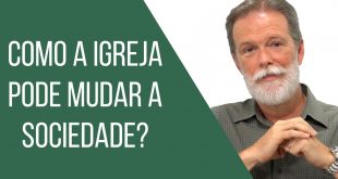 Como a igreja pode mudar a sociedade?