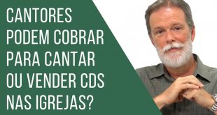 Cantores podem cobrar para cantar ou vender cds em igrejas