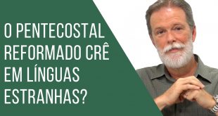 O Pentecostal Reformado crê em línguas estranhas